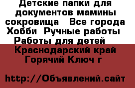 Детские папки для документов,мамины сокровища - Все города Хобби. Ручные работы » Работы для детей   . Краснодарский край,Горячий Ключ г.
